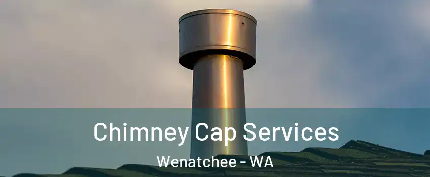  Chimney Cap Services Wenatchee - WA