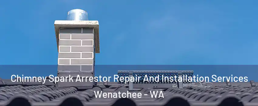  Chimney Spark Arrestor Repair And Installation Services Wenatchee - WA
