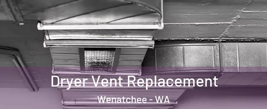  Dryer Vent Replacement Wenatchee - WA