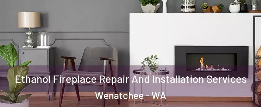  Ethanol Fireplace Repair And Installation Services Wenatchee - WA