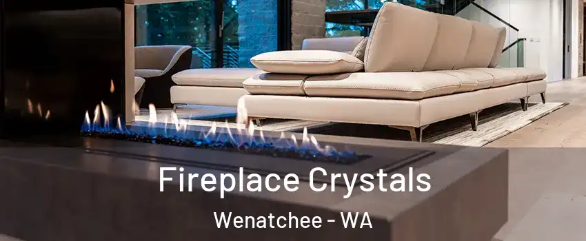  Fireplace Crystals Wenatchee - WA