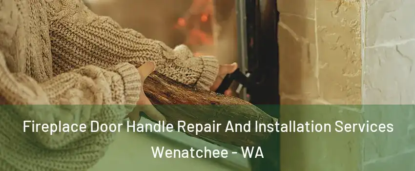  Fireplace Door Handle Repair And Installation Services Wenatchee - WA