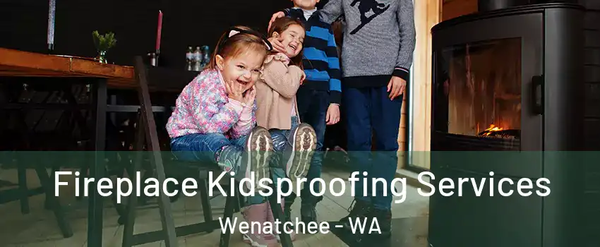  Fireplace Kidsproofing Services Wenatchee - WA