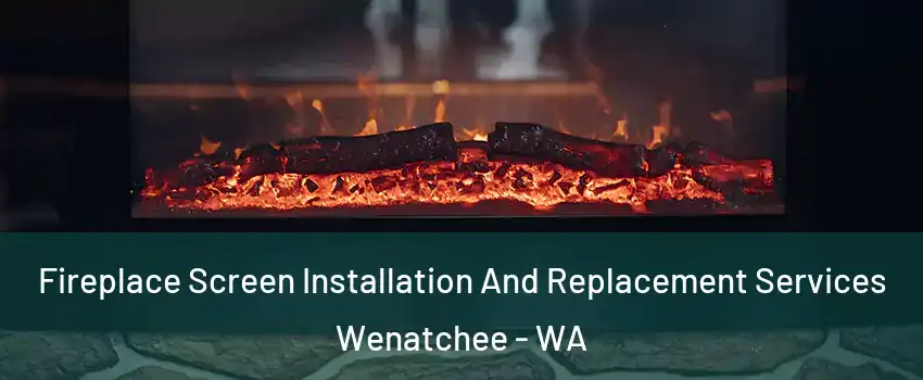  Fireplace Screen Installation And Replacement Services Wenatchee - WA