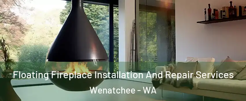 Floating Fireplace Installation And Repair Services Wenatchee - WA