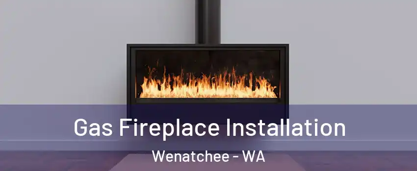  Gas Fireplace Installation Wenatchee - WA