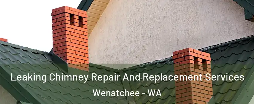  Leaking Chimney Repair And Replacement Services Wenatchee - WA