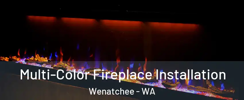  Multi-Color Fireplace Installation Wenatchee - WA