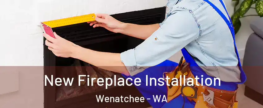  New Fireplace Installation Wenatchee - WA