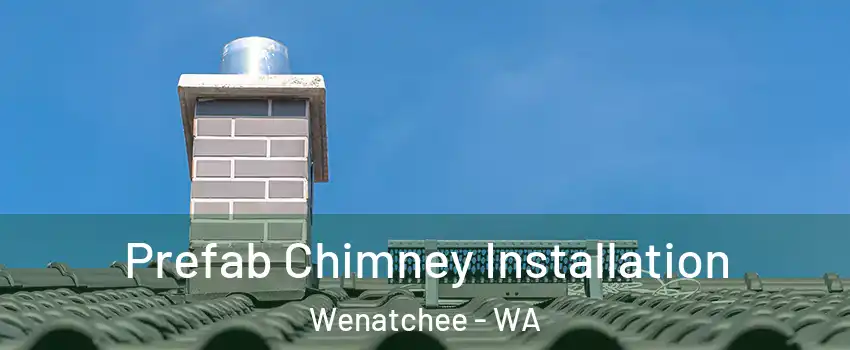  Prefab Chimney Installation Wenatchee - WA