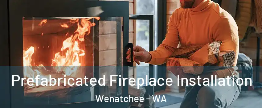  Prefabricated Fireplace Installation Wenatchee - WA