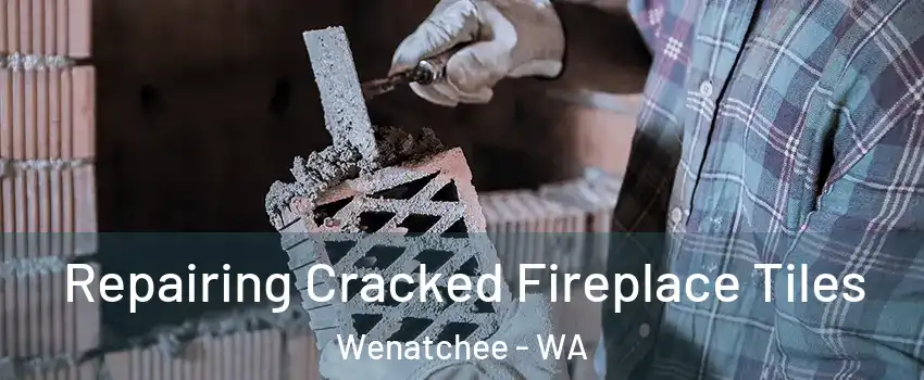  Repairing Cracked Fireplace Tiles Wenatchee - WA