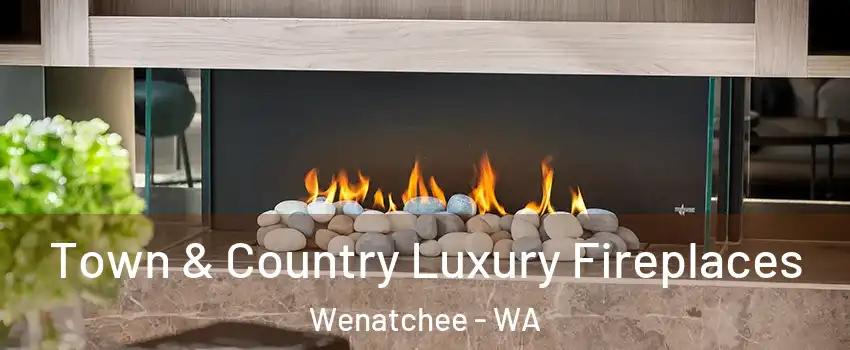  Town & Country Luxury Fireplaces Wenatchee - WA