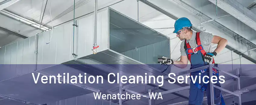  Ventilation Cleaning Services Wenatchee - WA