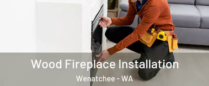  Wood Fireplace Installation Wenatchee - WA
